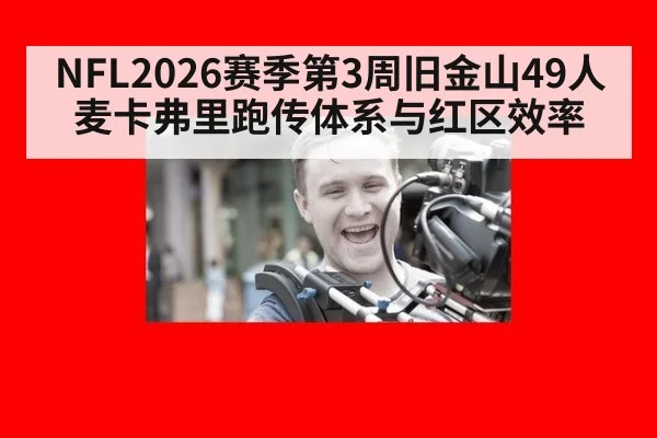 NFL2026赛季第3周旧金山49人 麦卡弗里跑传体系与红区效率