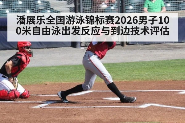 潘展乐全国游泳锦标赛2026男子100米自由泳出发反应与到边技术评估