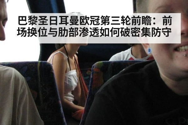 巴黎圣日耳曼欧冠第三轮前瞻：前场换位与肋部渗透如何破密集防守